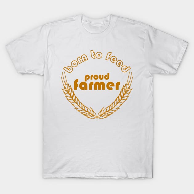 BORN TO FEED. PROUD FARMER T-Shirt by Tees4Chill